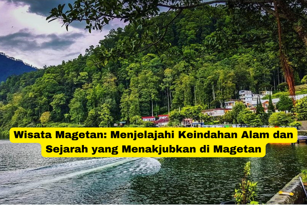 Wisata Magetan Menjelajahi Keindahan Alam dan Sejarah yang Menakjubkan di Magetan