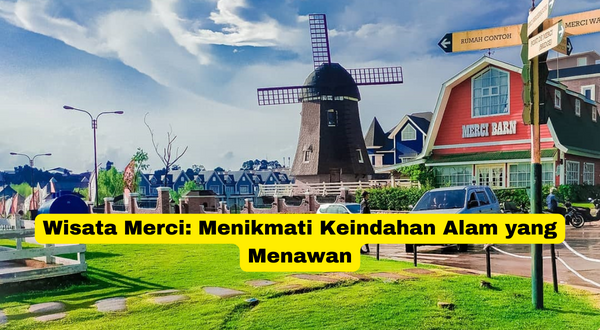 Wisata Merci Menikmati Keindahan Alam yang Menawan