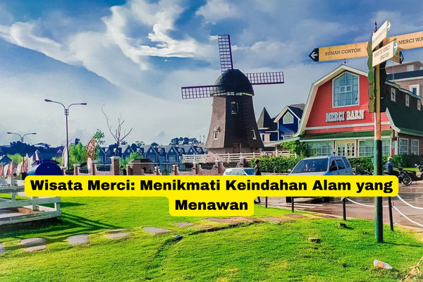 Wisata Merci Menikmati Keindahan Alam yang Menawan