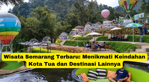 Wisata Semarang Terbaru Menikmati Keindahan Kota Tua dan Destinasi Lainnya