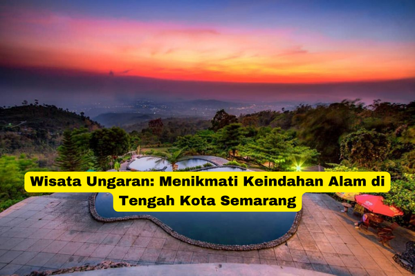 Wisata Ungaran Menikmati Keindahan Alam di Tengah Kota Semarang