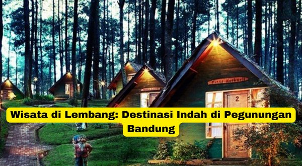 Wisata di Lembang Destinasi Indah di Pegunungan Bandung