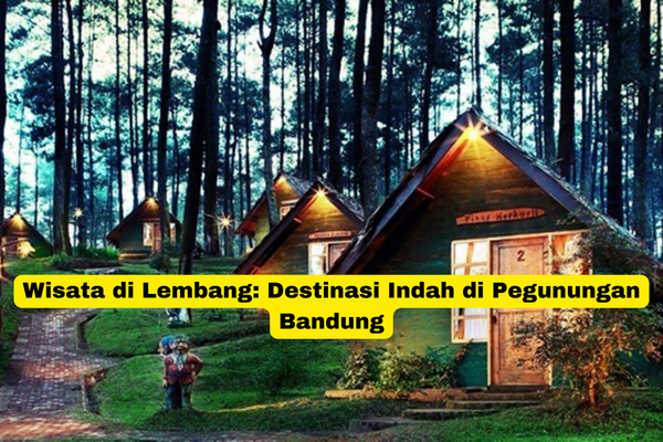 Wisata di Lembang Destinasi Indah di Pegunungan Bandung