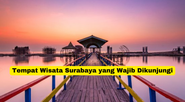 Tempat Wisata Surabaya yang Wajib Dikunjungi