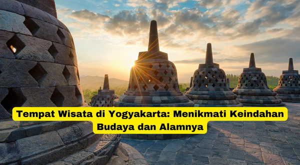 Tempat Wisata di Yogyakarta Menikmati Keindahan Budaya dan Alamnya