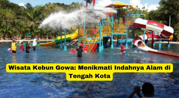 Wisata Kebun Gowa Menikmati Indahnya Alam di Tengah Kota