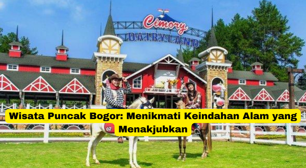 Wisata Puncak Bogor Menikmati Keindahan Alam yang Menakjubkan