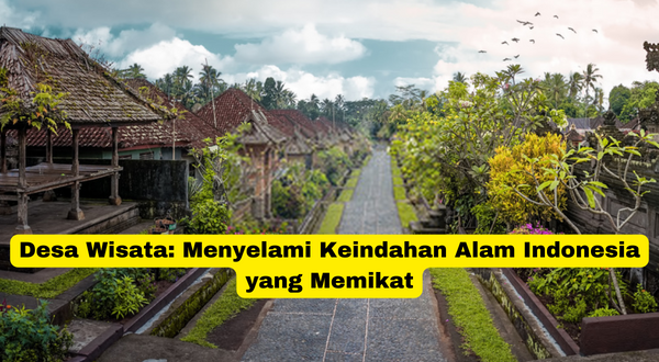 Desa Wisata Menyelami Keindahan Alam Indonesia yang Memikat