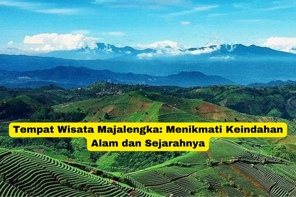 Tempat Wisata Majalengka Menikmati Keindahan Alam dan Sejarahnya