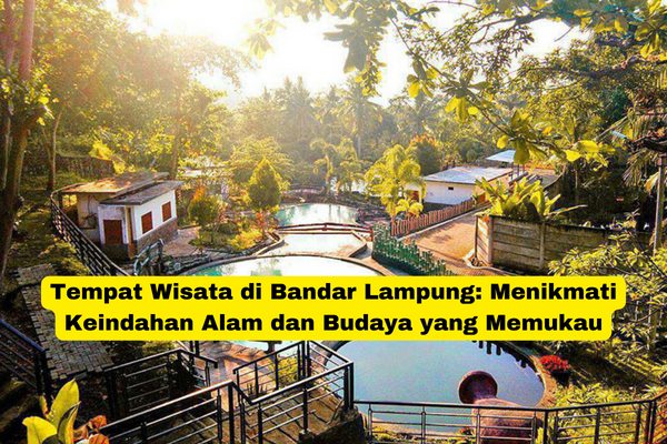 Tempat Wisata di Bandar Lampung Menikmati Keindahan Alam dan Budaya yang Memukau