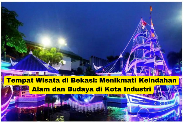 Tempat Wisata di Bekasi Menikmati Keindahan Alam dan Budaya di Kota Industri