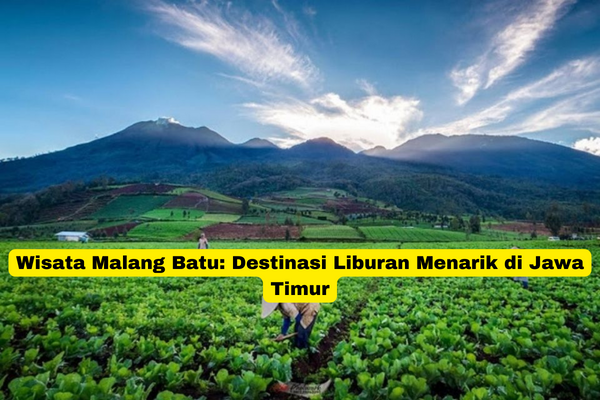 Wisata Malang Batu Destinasi Liburan Menarik di Jawa Timur