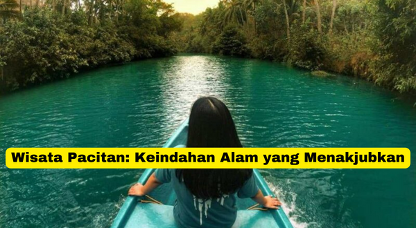 Wisata Pacitan Keindahan Alam yang Menakjubkan