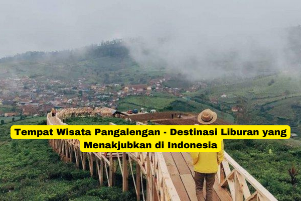 Tempat Wisata Pangalengan - Destinasi Liburan yang Menakjubkan di Indonesia