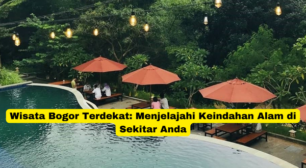 Wisata Bogor Terdekat Menjelajahi Keindahan Alam di Sekitar Anda