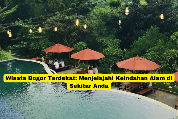 Wisata Bogor Terdekat Menjelajahi Keindahan Alam di Sekitar Anda