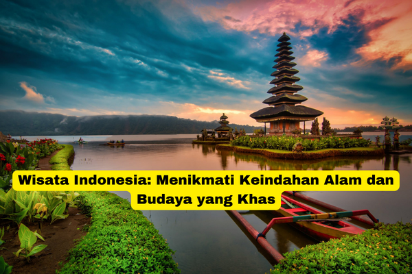 Wisata Indonesia Menikmati Keindahan Alam dan Budaya yang Khas