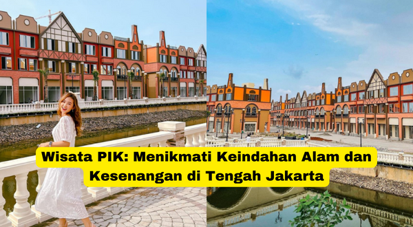 Wisata PIK Menikmati Keindahan Alam dan Kesenangan di Tengah Jakarta