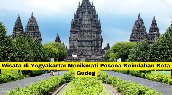 Wisata di Yogyakarta Menikmati Pesona Keindahan Kota Gudeg