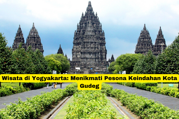 Wisata di Yogyakarta Menikmati Pesona Keindahan Kota Gudeg