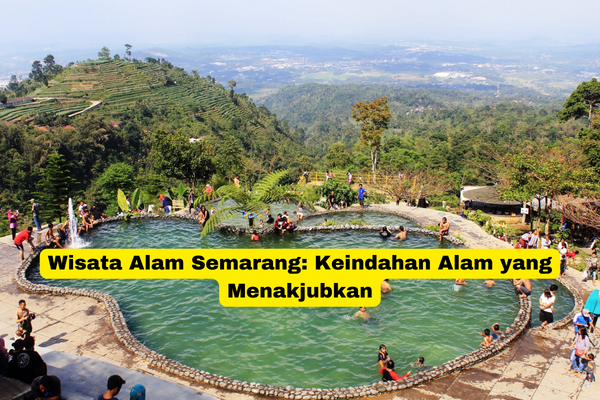 Wisata Alam Semarang Keindahan Alam yang Menakjubkan